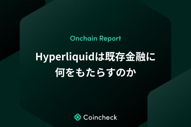 Hyperliquid（ハイパーリキッド）は既存金融に何をもたらすのか【Onchain Report】